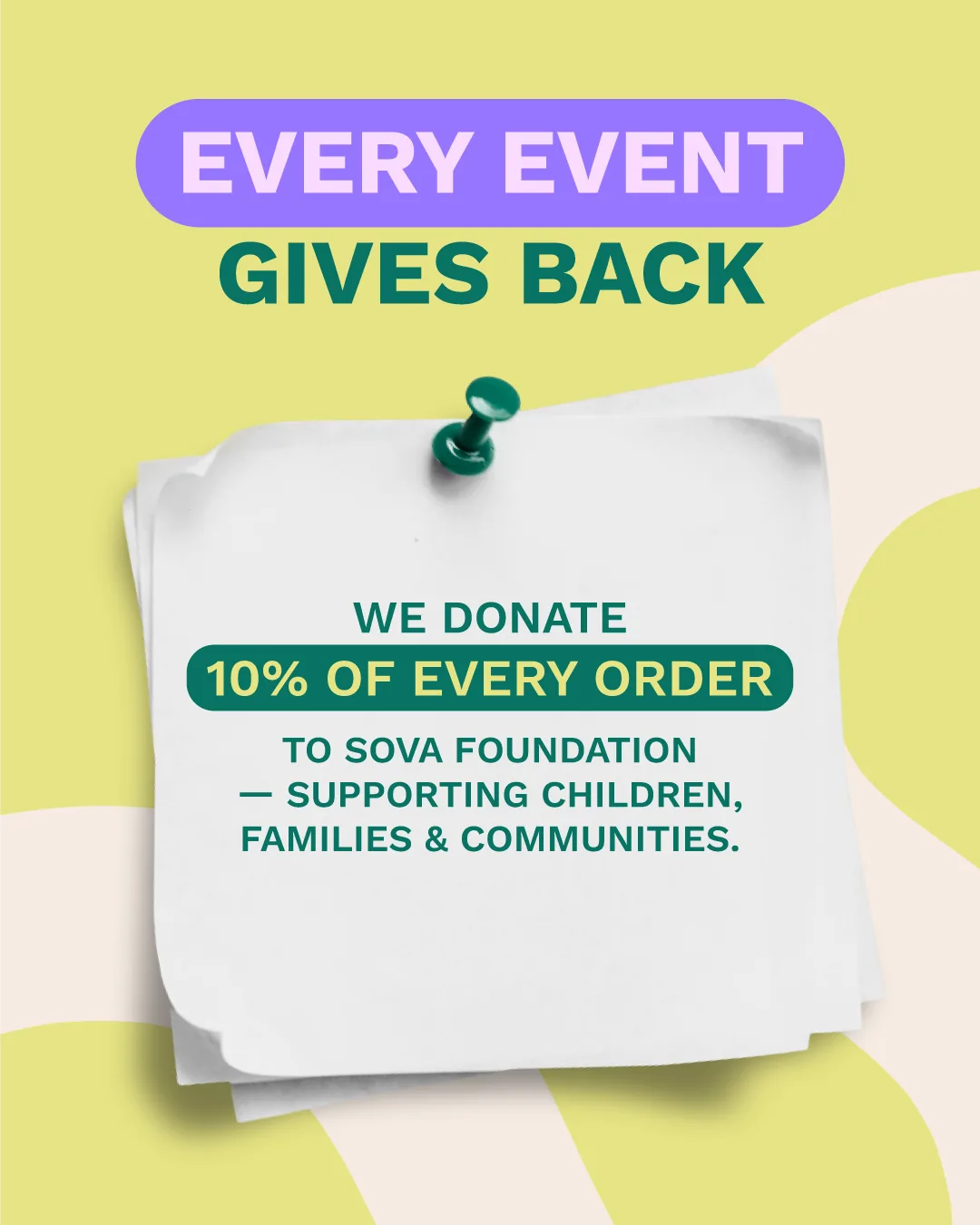 Every Event Gives Back — we donate 10% of every order